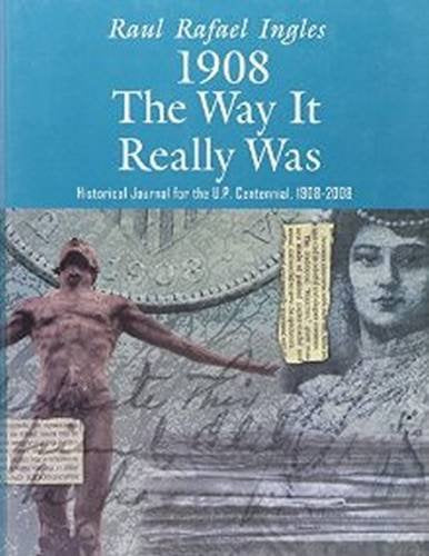 1908: The Way It Really Was: Historic Journal for the UP Centennial (1908-2008)