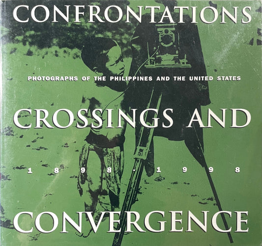 Confrontations, Crossing and Convergence: Photographs of the Philippines and the United States (1898-1998)