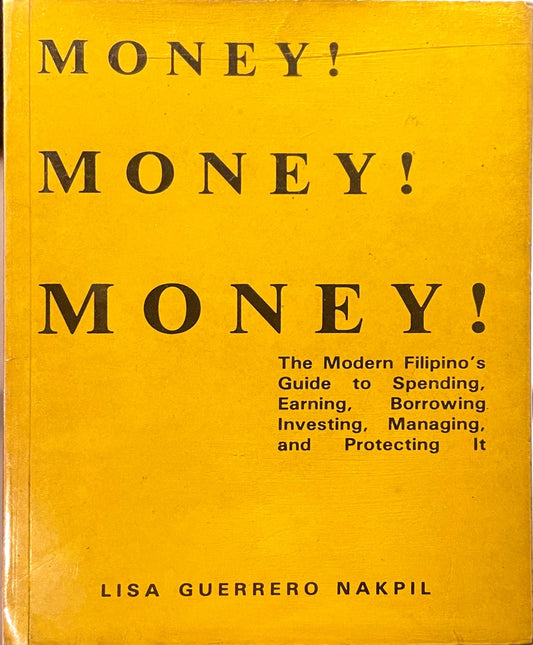 Money! Money! Money!: The Modern Filipino's Guide to Spending, Earning, Borrowing, Investing, Managing and Protecting It