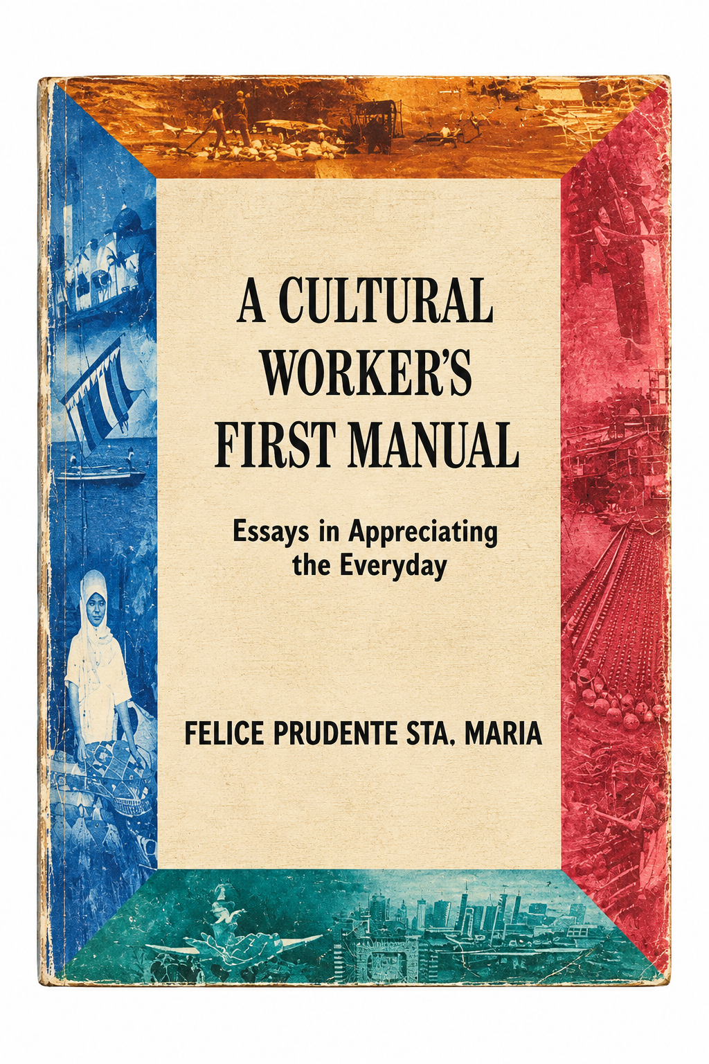 A Cultural Worker's First Manual: Essays in Appreciating the Everyday