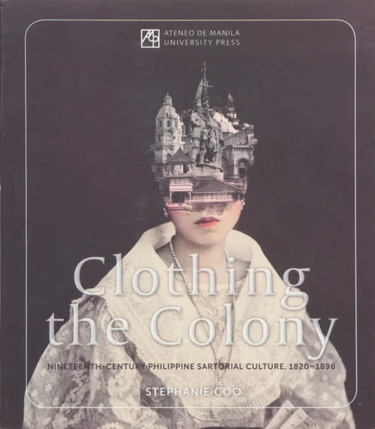 Clothing the Colony: 19th century Philippine Sartorial Culture, 1820-1896