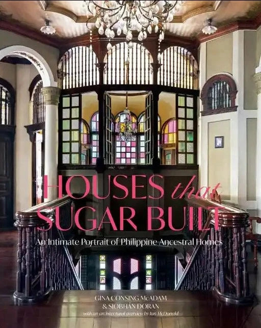 Houses That Sugar Built: An Intimate Portrayal of Philippine Ancestral Homes