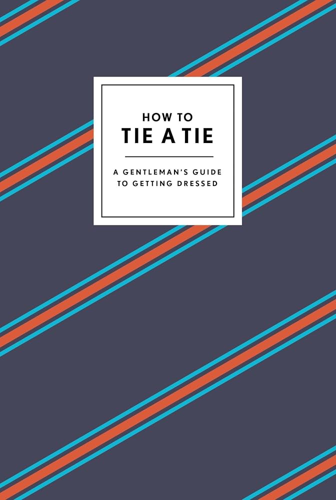 How To Tie a Tie: A Gentleman's Guide to Getting Dressed