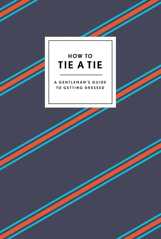 How To Tie a Tie: A Gentleman's Guide to Getting Dressed