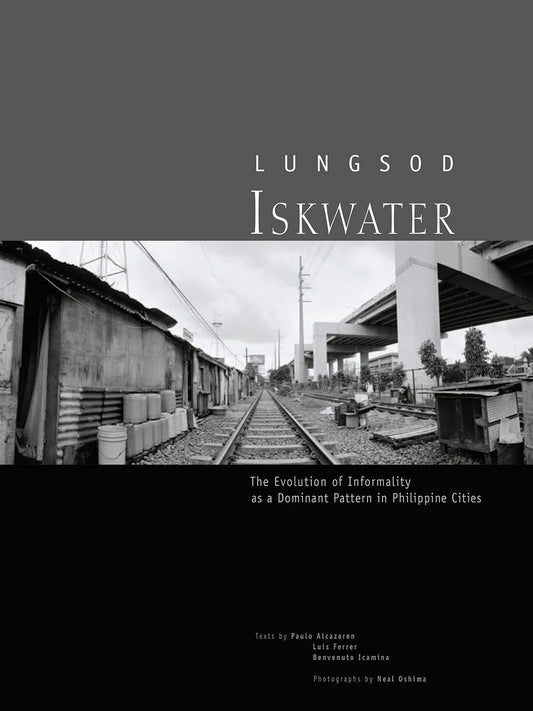 Lungsod Iskwater: The Evolution of Informality as a Dominant Pattern in Philippine Cities